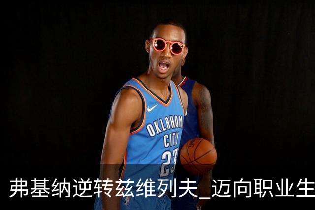 弗基纳逆转兹维列夫 迈向职业生涯新高峰